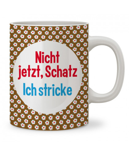 Tasse - Nicht jetzt, Schatz. Ich stricke.